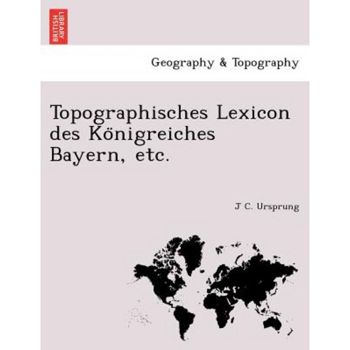 Topographisches Lexicon Des Ko Nigreiches Bayern Etc. Paperback, British Library, Historical Print Editions