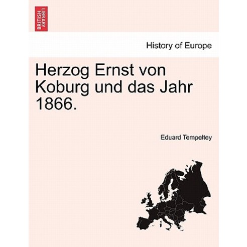 Herzog Ernst Von Koburg Und Das Jahr 1866. Paperback, British Library, Historical Print Editions