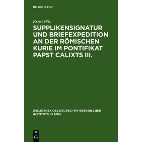 Supplikensignatur Und Briefexpedition an Der Romischen Kurie Im Pontifikat Papst Calixts III. Hardcover, de Gruyter