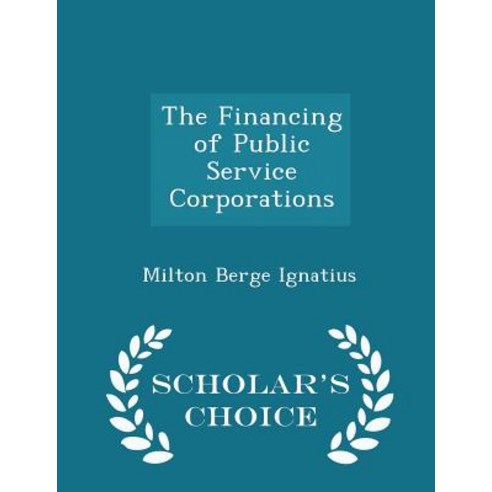 The Financing of Public Service Corporations - Scholar''s Choice Edition Paperback