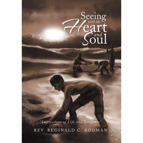 Seeing with the Heart and Soul: Impressions of Life and Scripture Hardcover, Xlibris