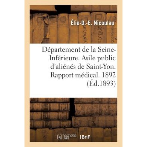 Departement de la Seine-Inferieure. Asile Public D''Alienes de Saint-Yon. Rapport Medical. Annee 1892 Paperback, Hachette Livre - Bnf