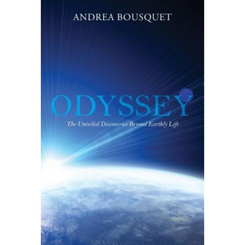 Odyssey: The Unveiled Discoveries Beyond Earthly Life Paperback, Createspace Independent Publishing Platform