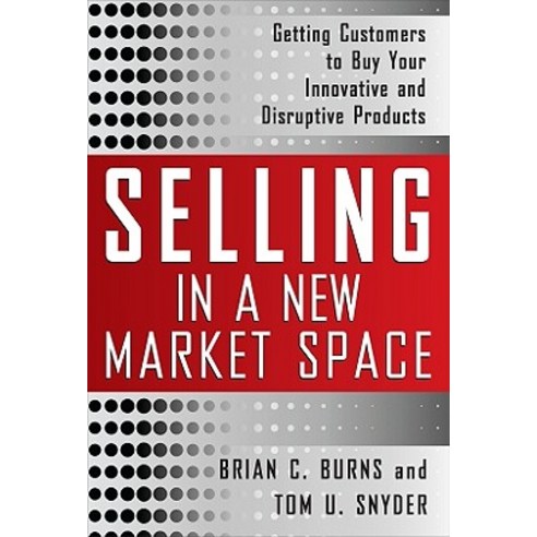 Selling in a New Market Space: Getting Customers to Buy Your Innovative and Disruptive Products Hardcover, McGraw-Hill Education