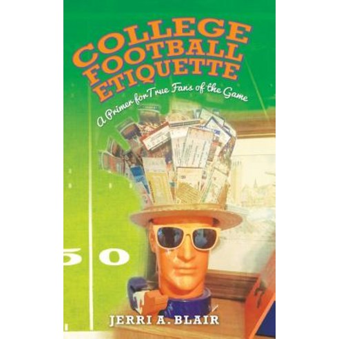 College Football Etiquette: A Primer for True Fans of the Game Paperback, Createspace Independent Publishing Platform
