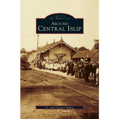 Around Central Islip Hardcover, Arcadia Publishing Library Editions