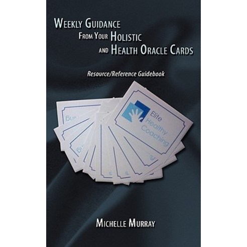 Weekly Guidance from Your Holistic and Health Oracle Cards: Resource/Reference Guidebook Paperback, Authorhouse