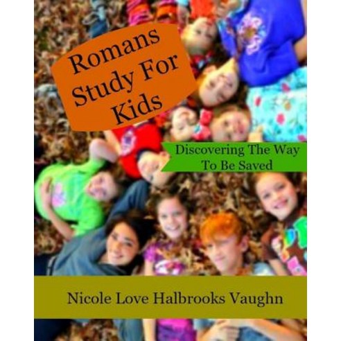 Romans Study for Kids: Discovering the Way to Be Saved Paperback, Createspace Independent Publishing Platform