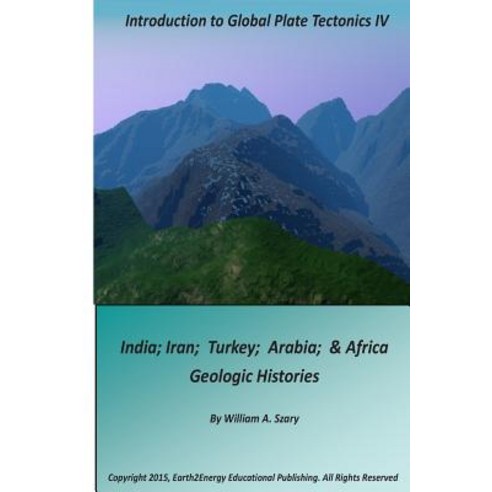 Introduction to Global Plate Tectonics IV: India Iran Turkey Arabia & Africa Geologic Histories Paperback, Createspace Independent Publishing Platform