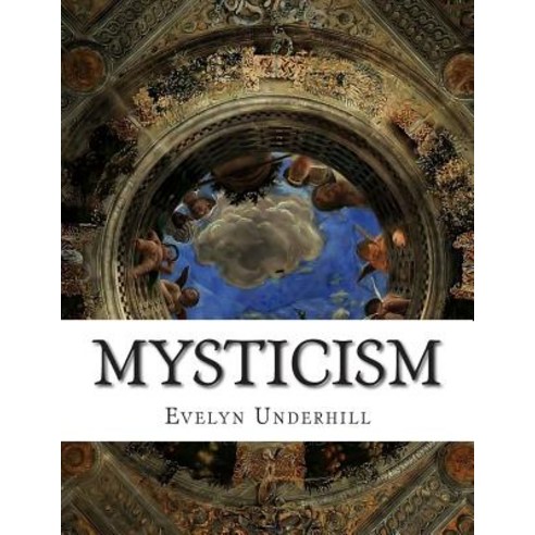 Mysticism: A Study in Nature and Development of Spiritual Consciousness 12th Revised Edition Paperback, Createspace Independent Publishing Platform