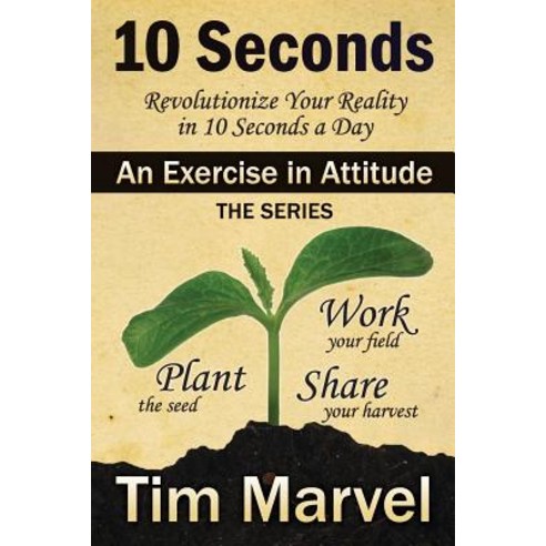 10 Seconds an Exercise in Attitude: Second Edition Paperback, Createspace Independent Publishing Platform