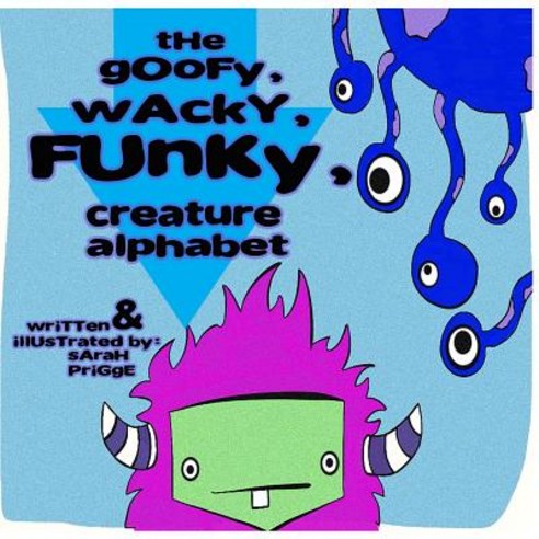 The Goofy Wacky Funky Creature Alphabet Paperback, Createspace Independent Publishing Platform