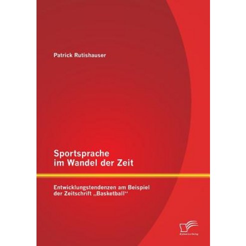 Sportsprache Im Wandel Der Zeit: Entwicklungstendenzen Am Beispiel Der Zeitschrift Basketball" Paperback, Diplomica Verlag Gmbh