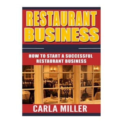 Restaurant: How to Start a Successful Restaurant Business Paperback, Createspace Independent Publishing Platform