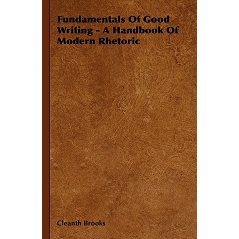 Fundamentals of Good Writing - A Handbook of Modern Rhetoric Hardcover, Fitts Press