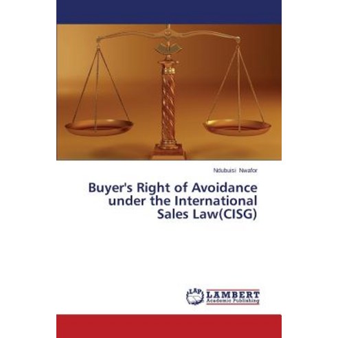 Buyer''s Right of Avoidance Under the International Sales Law(cisg) Paperback, LAP Lambert Academic Publishing