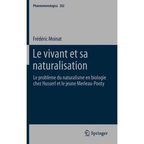 Le Vivant Et Sa Naturalisation: Le Probleme Du Naturalisme En Biologie Chez Husserl Et Le Jeune Merleau-Ponty Hardcover, Springer