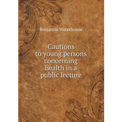 Cautions to Young Persons Concerning Health in a Public Lecture Paperback, Book on Demand Ltd.