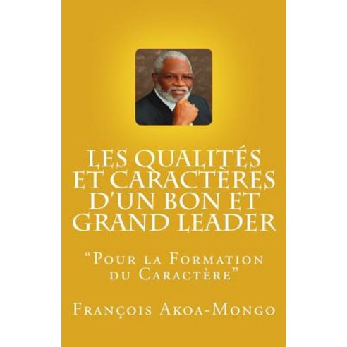 Les Qualites Et Caracteres D''Un Bon Et Grand Leader: "Livre Publie Pour Les Africains" Paperback, Createspace Independent Publishing Platform