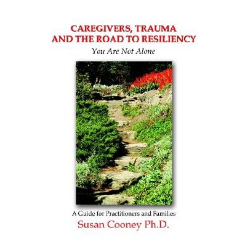 Caregivers Trauma and the Road to Resiliency: You Are Not Alone Hardcover, 1st Book Library