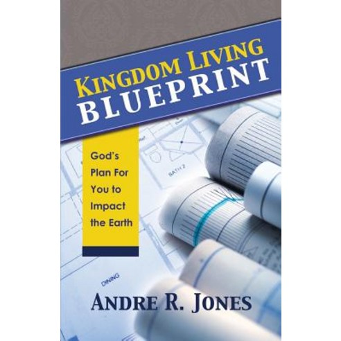 Kingdom Living Blueprint: God''s Plan for You to Impact the Earth Paperback, Arj Publishing Group