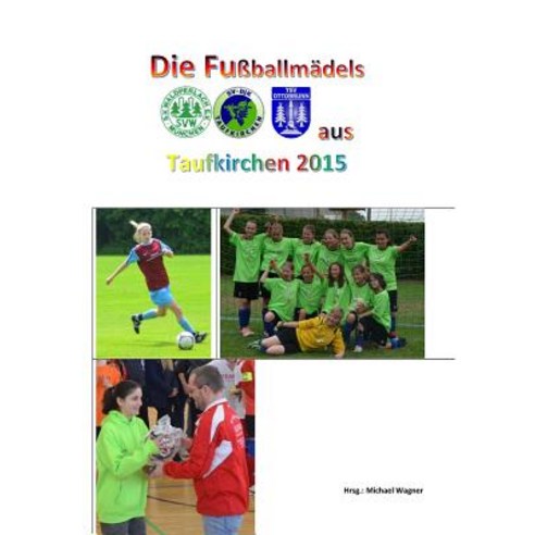 Die Fuballmadels Aus Taufkirchen 2015 Paperback, Createspace Independent Publishing Platform
