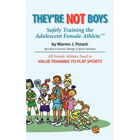 They''re Not Boys - Safely Training the Adolescent Female Athletetm: All Female Athletes Need to Value Training to Play Sports Paperback, Createspace