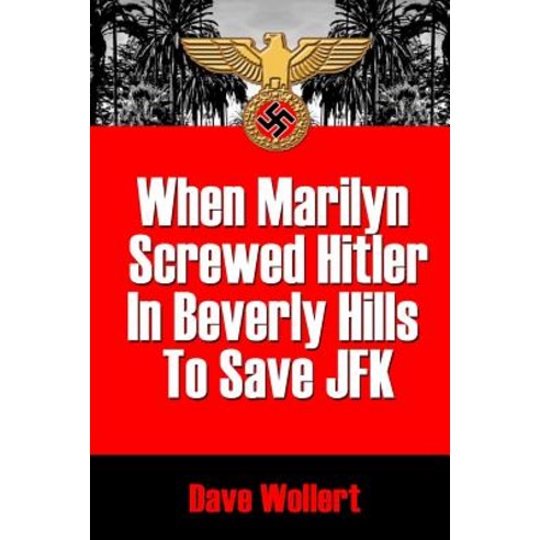 When Marilyn Screwed Hitler in Beverly Hills to Save JFK: War Is Hell-Arious! Paperback, Createspace Independent Publishing Platform