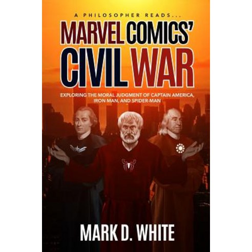 A Philosopher Reads... Marvel Comics'' Civil War: Exploring the Moral Judgment of Captain America Iron Man and Spider-Man Paperback, Ockham Publishing