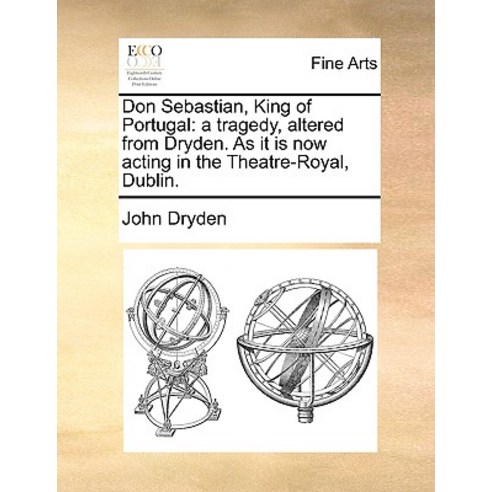 Don Sebastian King of Portugal: A Tragedy Altered from Dryden. as It Is Now Acting in the Theatre-Royal Dublin. Paperback, Gale Ecco, Print Editions