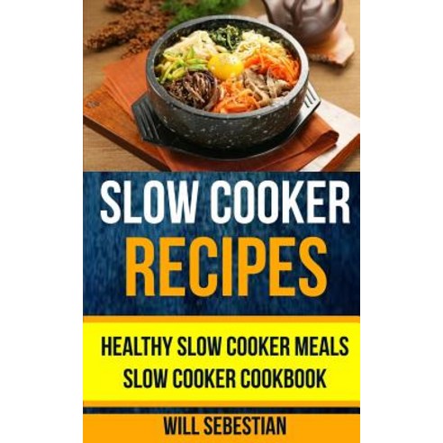 Slow Cooker Recipes: Healthy Slow Cooker Meals Slow Cooker Cookbook Paperback, Createspace Independent Publishing Platform