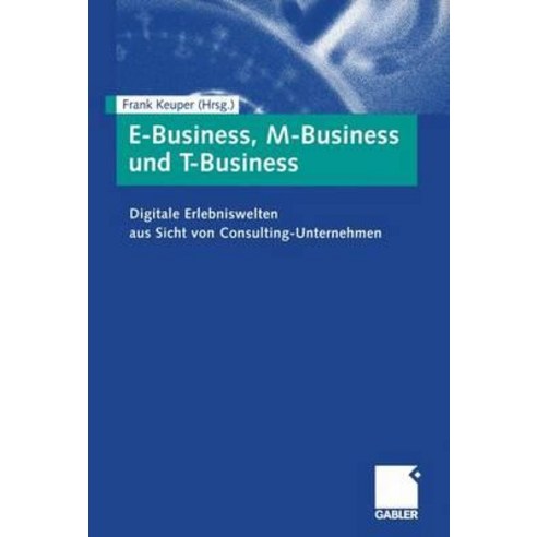 E-Business M-Business Und T-Business: Digitale Erlebniswelten Aus Sicht Von Consulting-Unternehmen Paperback, Gabler Verlag