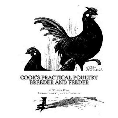 Cook''s Practical Poultry Breeder and Feeder: How to Make Poultry Pay Paperback, Createspace Independent Publishing Platform