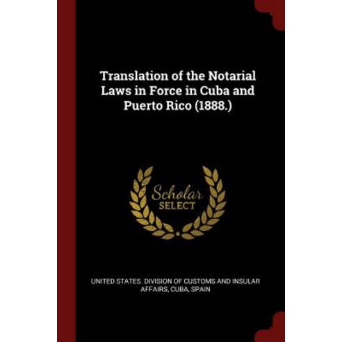 Translation of the Notarial Laws in Force in Cuba and Puerto Rico (1888.) Paperback, Andesite Press