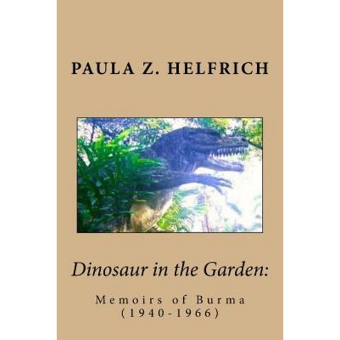 Dinosaur in the Garden: Memoirs of Burma (1940-1966) Paperback, Createspace Independent Publishing Platform