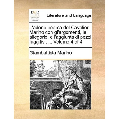 L''Adone Poema del Cavalier Marino Con Gl''argomenti Le Allegorie E L''Aggiunta Di Pezzi Fuggitivi ... Volume 4 of 4 Paperback, Gale Ecco, Print Editions