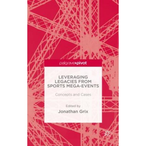 Leveraging Legacies from Sports Mega-Events: Concepts and Cases Hardcover, Palgrave Pivot