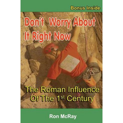 Don''t Worry about It Right Now: The Roman Influence of the 1st Century Paperback, Createspace Independent Publishing Platform
