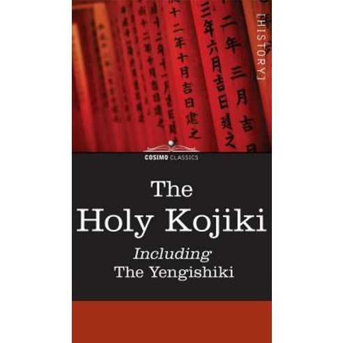 The Holy Kojiki -- Including the Yengishiki Hardcover, Cosimo Classics ...
