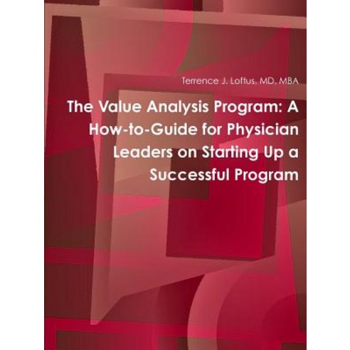The Value Analysis Program: A How-To-Guide for Physician Leaders on Starting Up a Successful Program Paperback, Lulu.com