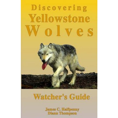 Discovering Yellowstone Wolves: Watcher''s Guide Paperback, Createspace Independent Publishing Platform
