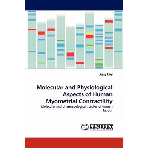 Molecular and Physiological Aspects of Human Myometrial Contractility Paperback, LAP Lambert Academic Publishing