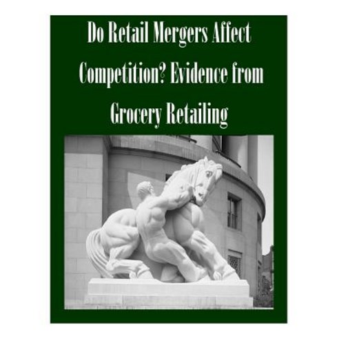 Do Retail Mergers Affect Competition? Evidence from Grocery Retailing Paperback, Createspace Independent Publishing Platform