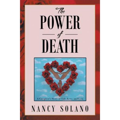 The Power of Death: : A Caregiver''s Story of Life Love and Loss Paperback, Xlibris Corporation
