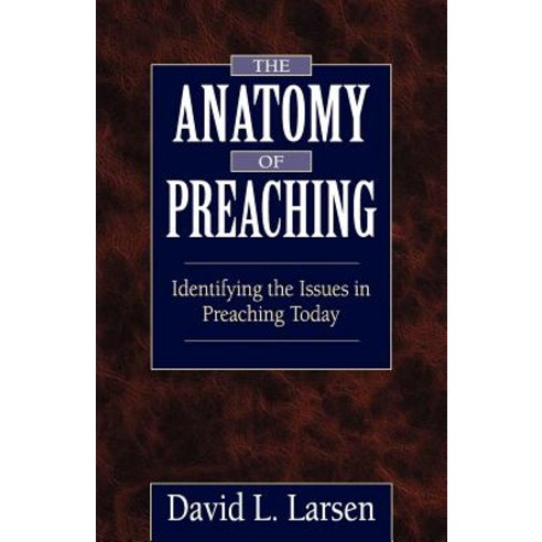 Anatomy of Preaching: Identifying the Issues in Preaching Today Paperback, Kregel Academic & Professional