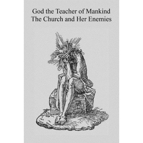 God the Teacher of Mankind: The Church and Her Enemies Paperback, Createspace Independent Publishing Platform