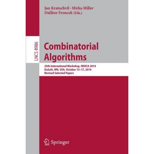 Combinatorial Algorithms: 25th International Workshop Iwoca 2014 Duluth MN USA October 15-17 2014 Revised Selected Papers Paperback, Springer