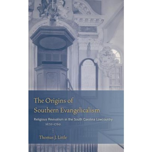 The Origins of Southern Evangelicalism: Religious Revivalism in the South Carolina Lowcountry 1670-1760 Hardcover, University of South Carolina Press