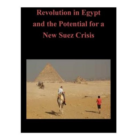 Revolution in Egypt and the Potential for a New Suez Crisis Paperback, Createspace Independent Publishing Platform