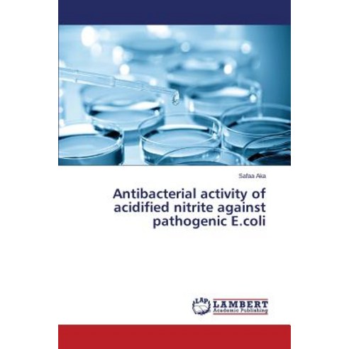Antibacterial Activity of Acidified Nitrite Against Pathogenic E.Coli Paperback, LAP Lambert Academic Publishing